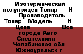 Изотермический полуприцеп Тонар 9746Н-071 › Производитель ­ Тонар › Модель ­ 9746Н-071 › Цена ­ 2 040 000 - Все города Авто » Спецтехника   . Челябинская обл.,Южноуральск г.